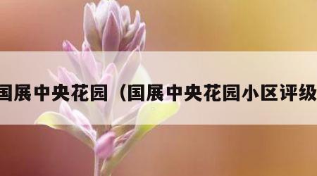 国展中央花园（国展中央花园小区评级）