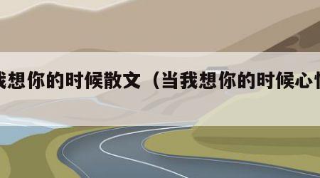 当我想你的时候散文（当我想你的时候心情感悟）