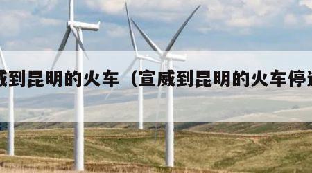 宣威到昆明的火车（宣威到昆明的火车停运了吗）