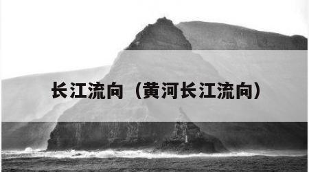 长江流向（黄河长江流向）