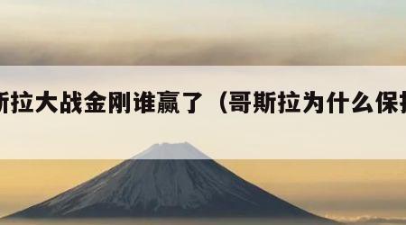 哥斯拉大战金刚谁赢了（哥斯拉为什么保护地球）