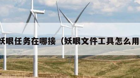 妖眼任务在哪接（妖眼文件工具怎么用）