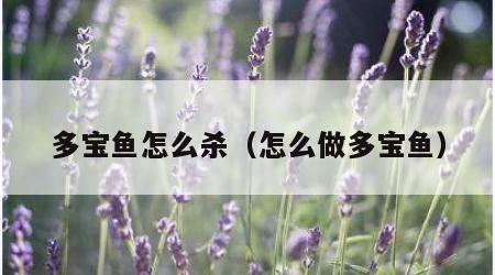 多宝鱼怎么杀（怎么做多宝鱼）