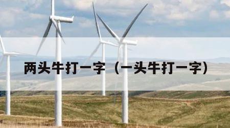 两头牛打一字（一头牛打一字）