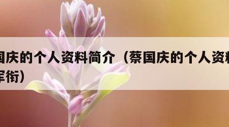 蔡国庆的个人资料简介（蔡国庆的个人资料简介军衔）