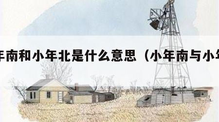 小年南和小年北是什么意思（小年南与小年北）
