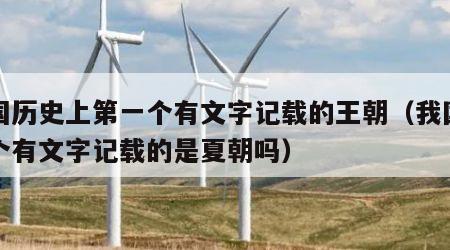 我国历史上第一个有文字记载的王朝（我国第一个有文字记载的是夏朝吗）