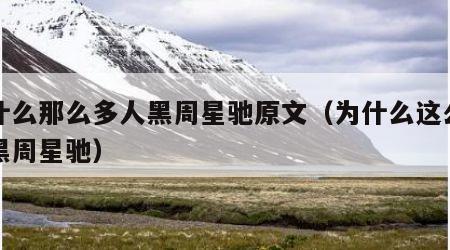 为什么那么多人黑周星驰原文（为什么这么多人黑周星驰）