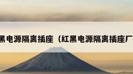 红黑电源隔离插座（红黑电源隔离插座厂家）