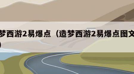 造梦西游2易爆点（造梦西游2易爆点图文大全）