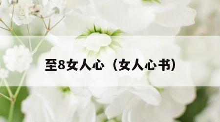 至8女人心（女人心书）