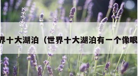 世界十大湖泊（世界十大湖泊有一个像眼睛）