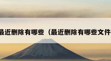 最近删除有哪些（最近删除有哪些文件）