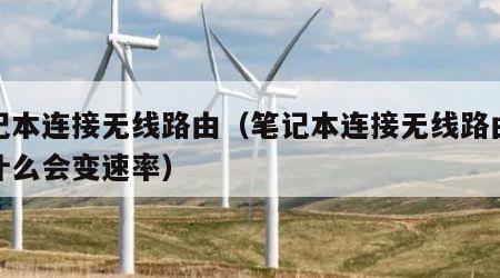笔记本连接无线路由（笔记本连接无线路由器为什么会变速率）