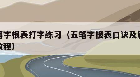 五笔字根表打字练习（五笔字根表口诀及解释全教程）