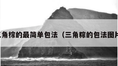三角棕的最简单包法（三角粽的包法图片）