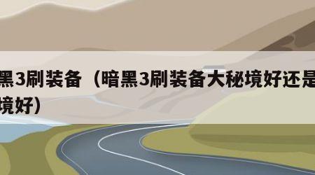暗黑3刷装备（暗黑3刷装备大秘境好还是小秘境好）