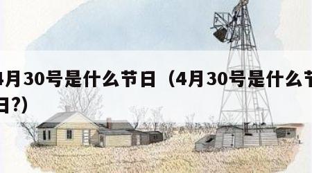 4月30号是什么节日（4月30号是什么节日?）