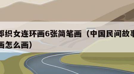 牛郎织女连环画6张简笔画（中国民间故事连环画怎么画）