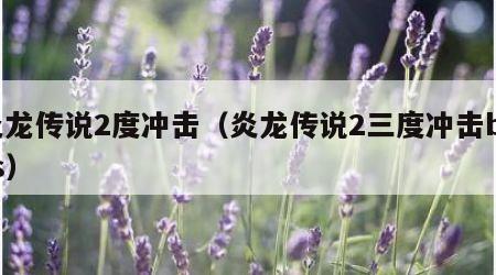 炎龙传说2度冲击（炎龙传说2三度冲击boss）
