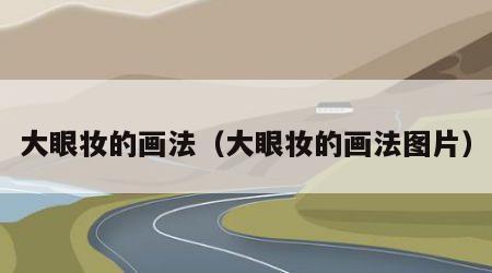 大眼妆的画法（大眼妆的画法图片）