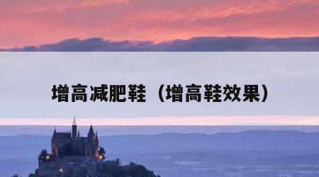 增高减肥鞋（增高鞋效果）