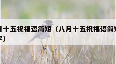 八月十五祝福语简短（八月十五祝福语简短八个字）