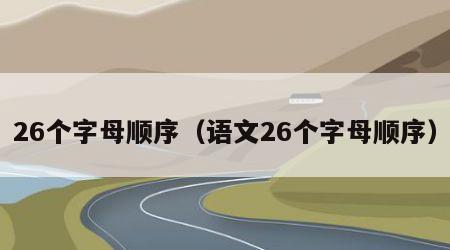 26个字母顺序（语文26个字母顺序）