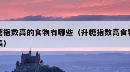 升糖指数高的食物有哪些（升糖指数高食物对照表）