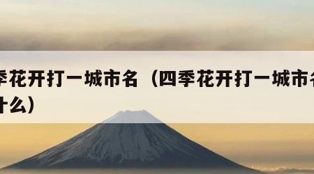 四季花开打一城市名（四季花开打一城市名字是什么）