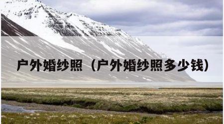 户外婚纱照（户外婚纱照多少钱）