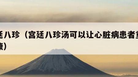 宫廷八珍（宫廷八珍汤可以让心脏病患者重塑健康）