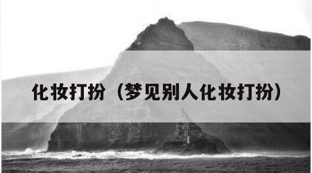 化妆打扮（梦见别人化妆打扮）