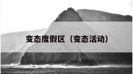 变态度假区（变态活动）