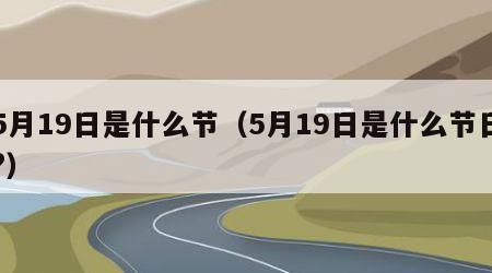5月19日是什么节（5月19日是什么节日?）