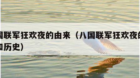 八国联军狂欢夜的由来（八国联军狂欢夜的由来和历史）