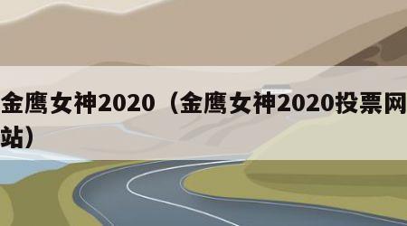 金鹰女神2020（金鹰女神2020投票网站）