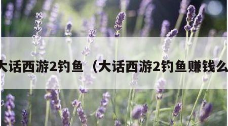 大话西游2钓鱼（大话西游2钓鱼赚钱么）