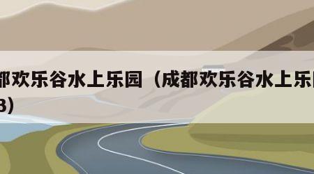 成都欢乐谷水上乐园（成都欢乐谷水上乐园2023）