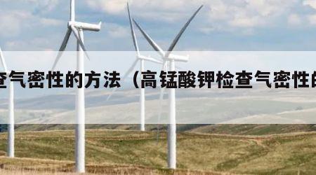 检查气密性的方法（高锰酸钾检查气密性的方法）