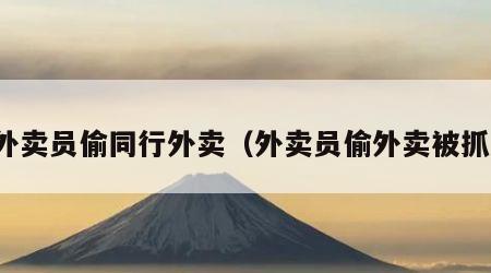 外卖员偷同行外卖（外卖员偷外卖被抓）
