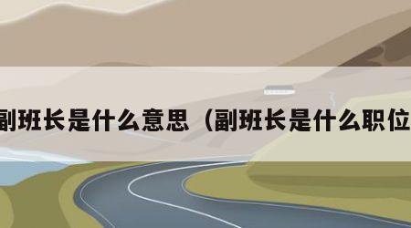 副班长是什么意思（副班长是什么职位）