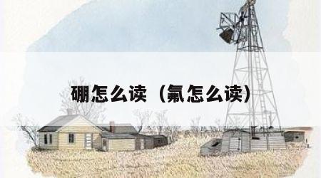 硼怎么读（氟怎么读）