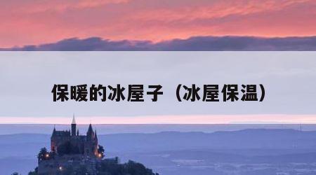 保暖的冰屋子（冰屋保温）