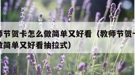 教师节贺卡怎么做简单又好看（教师节贺卡怎么做简单又好看抽拉式）