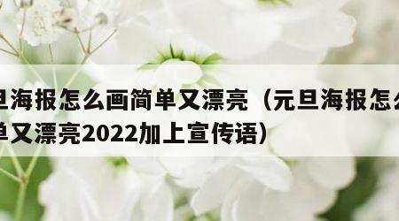 元旦海报怎么画简单又漂亮（元旦海报怎么画简单又漂亮2022加上宣传语）