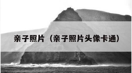 亲子照片（亲子照片头像卡通）