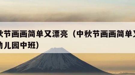 中秋节画画简单又漂亮（中秋节画画简单又漂亮幼儿园中班）