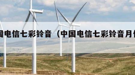 中国电信七彩铃音（中国电信七彩铃音月使用费）
