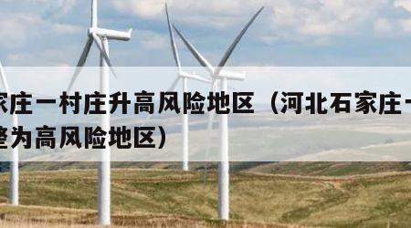 石家庄一村庄升高风险地区（河北石家庄一村调整为高风险地区）